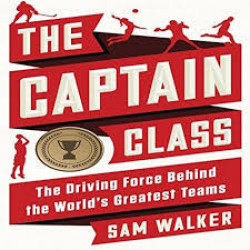 The Captain Class : The Hidden Force Behind the World's Greatest Teams