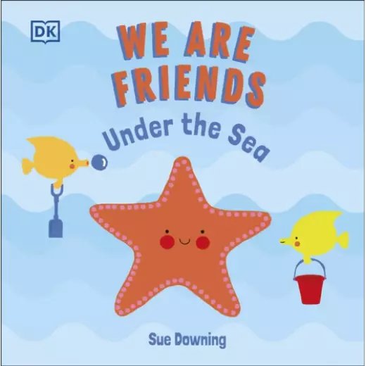 We Are Friends: Under the Sea : Friends Can Be Found Everywhere We Look by Sue Downing